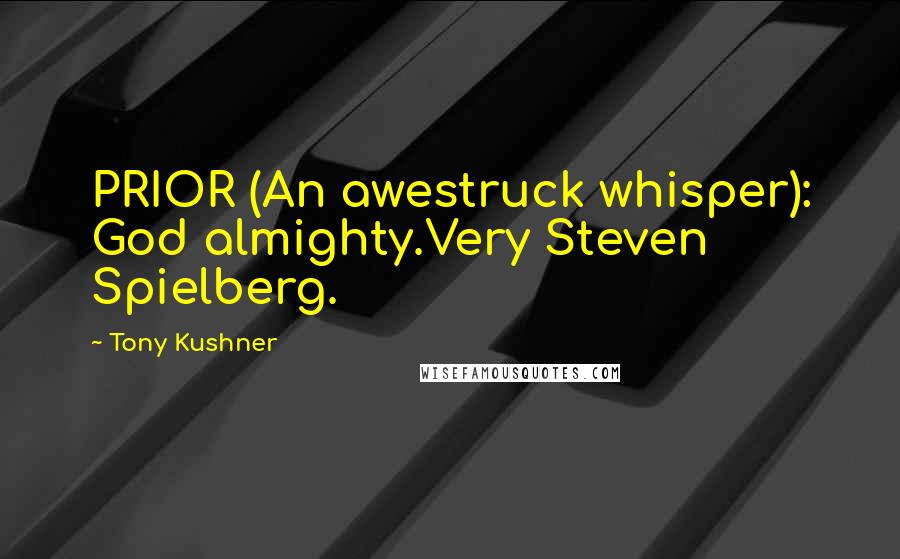 Tony Kushner Quotes: PRIOR (An awestruck whisper): God almighty.Very Steven Spielberg.