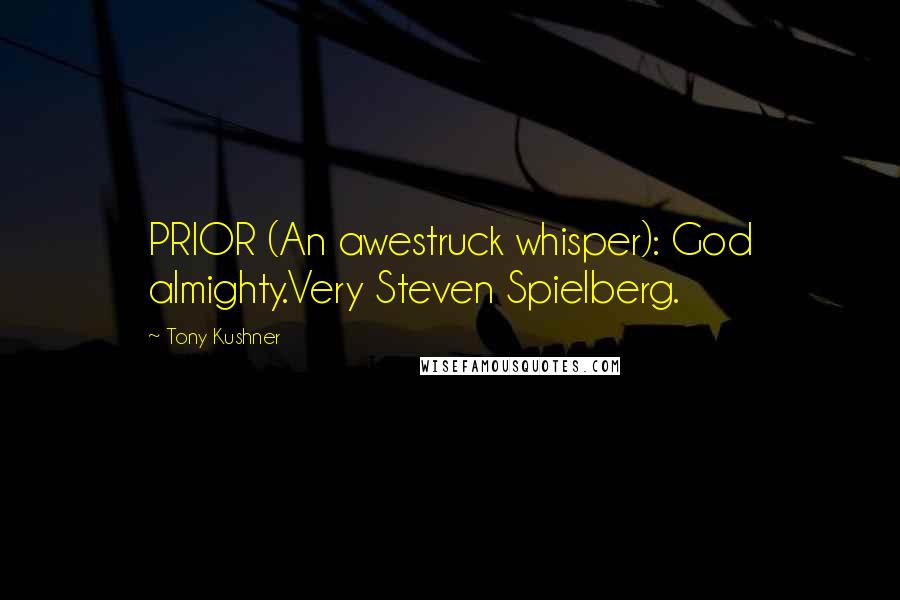 Tony Kushner Quotes: PRIOR (An awestruck whisper): God almighty.Very Steven Spielberg.