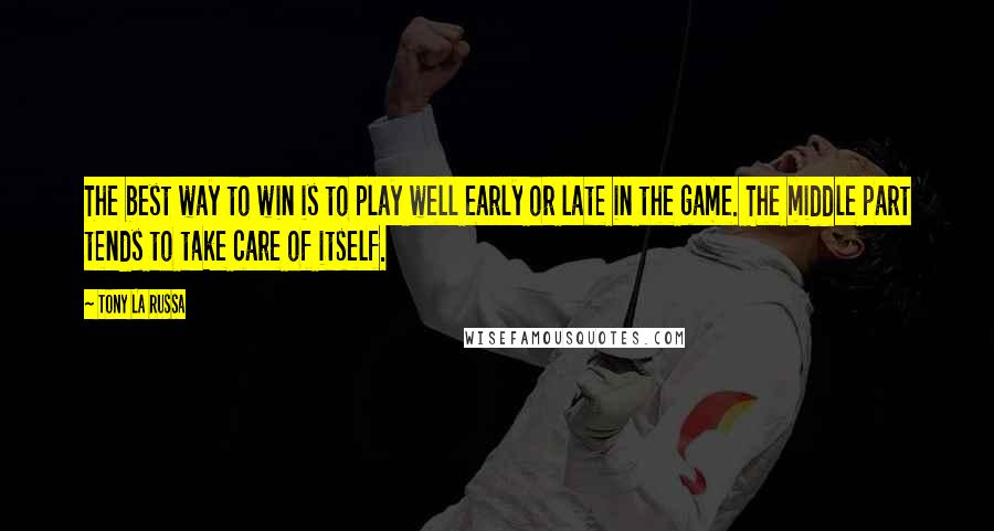 Tony La Russa Quotes: The best way to win is to play well early or late in the game. The middle part tends to take care of itself.