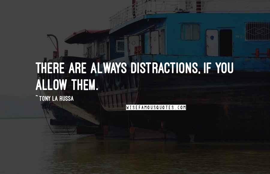 Tony La Russa Quotes: There are always distractions, if you allow them.