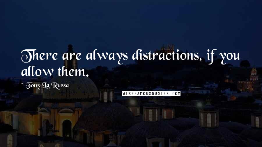 Tony La Russa Quotes: There are always distractions, if you allow them.