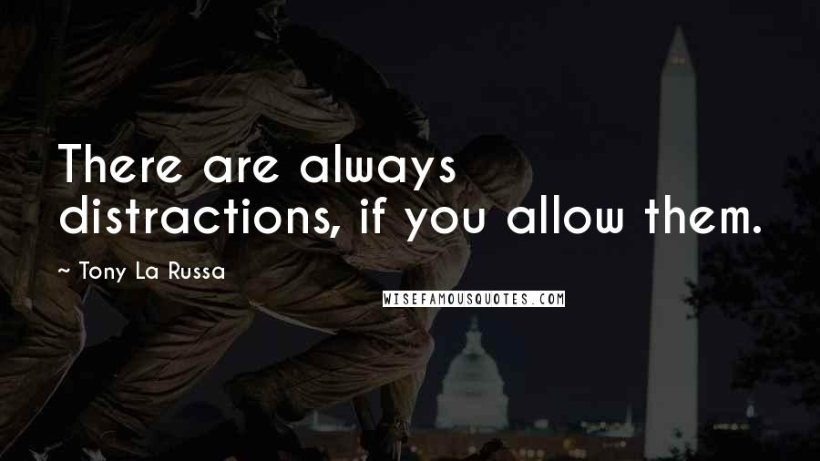 Tony La Russa Quotes: There are always distractions, if you allow them.