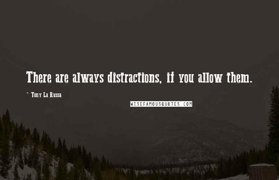 Tony La Russa Quotes: There are always distractions, if you allow them.