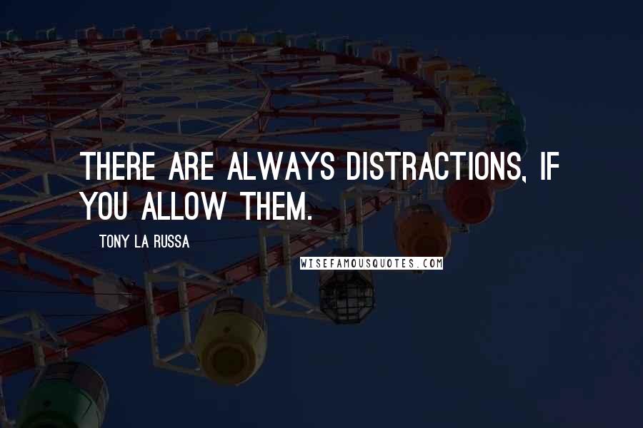 Tony La Russa Quotes: There are always distractions, if you allow them.