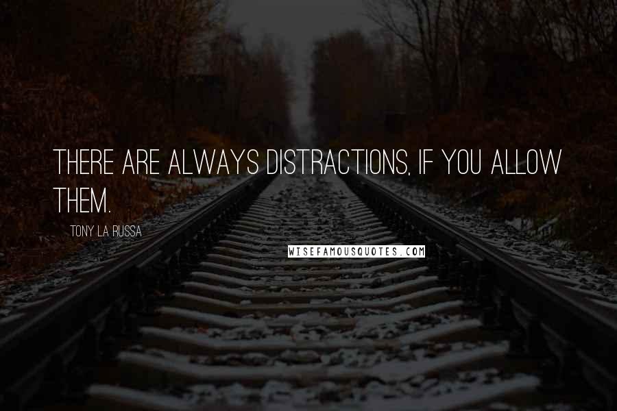 Tony La Russa Quotes: There are always distractions, if you allow them.