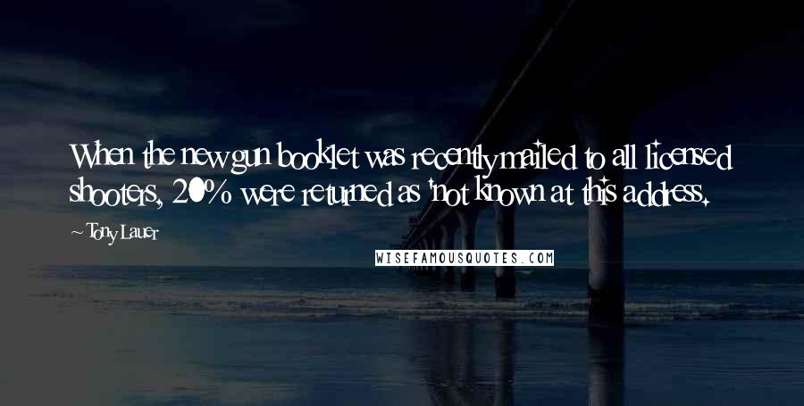Tony Lauer Quotes: When the new gun booklet was recently mailed to all licensed shooters, 20% were returned as 'not known at this address.