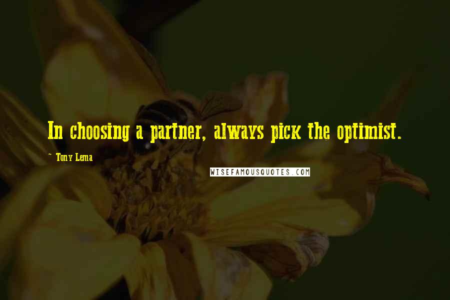 Tony Lema Quotes: In choosing a partner, always pick the optimist.