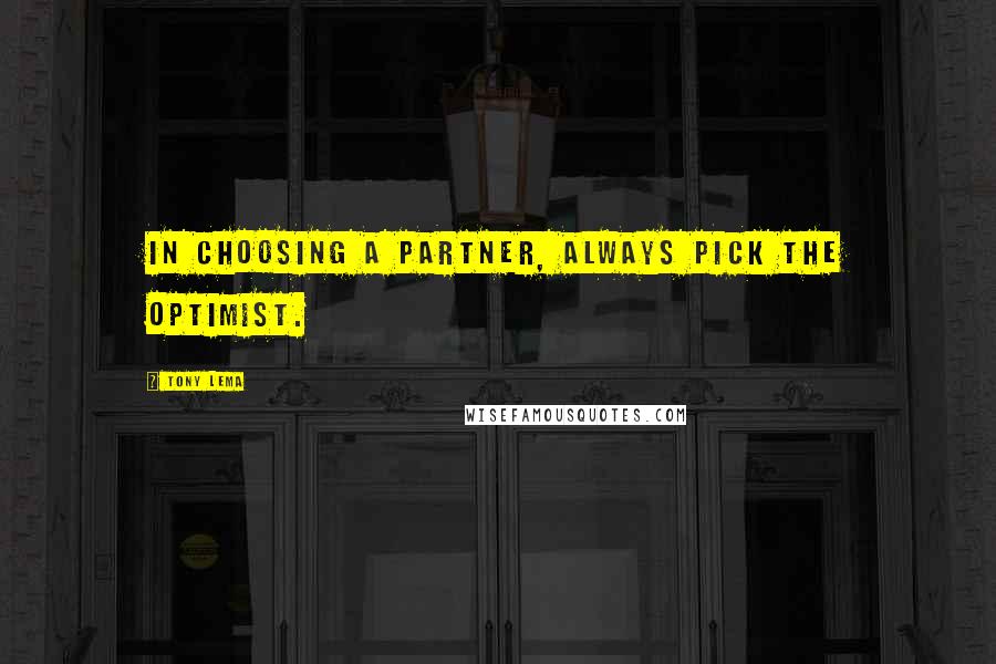Tony Lema Quotes: In choosing a partner, always pick the optimist.