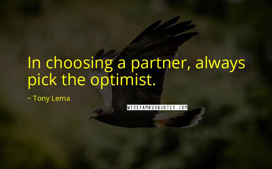 Tony Lema Quotes: In choosing a partner, always pick the optimist.