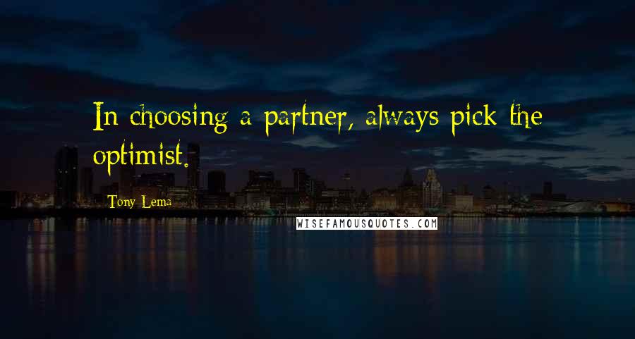 Tony Lema Quotes: In choosing a partner, always pick the optimist.