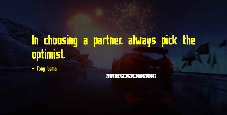 Tony Lema Quotes: In choosing a partner, always pick the optimist.