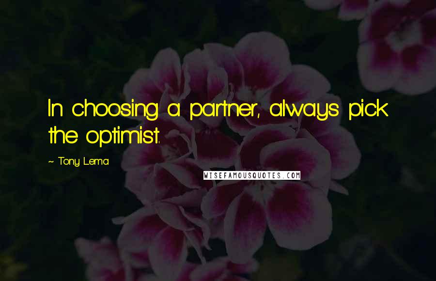 Tony Lema Quotes: In choosing a partner, always pick the optimist.