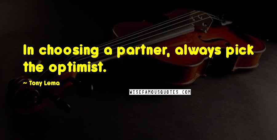 Tony Lema Quotes: In choosing a partner, always pick the optimist.