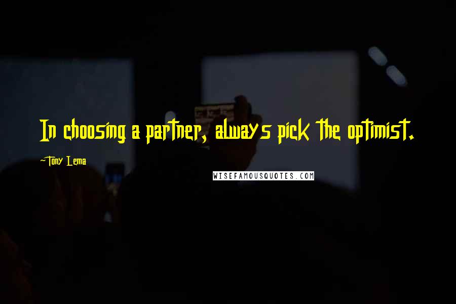 Tony Lema Quotes: In choosing a partner, always pick the optimist.