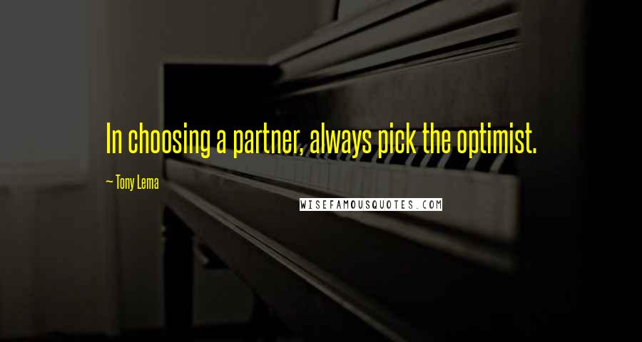 Tony Lema Quotes: In choosing a partner, always pick the optimist.