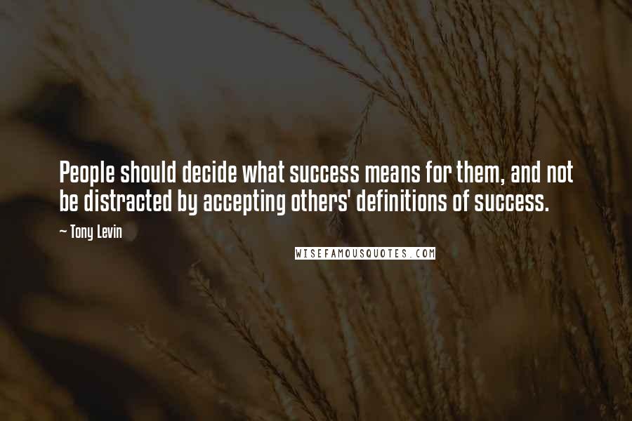 Tony Levin Quotes: People should decide what success means for them, and not be distracted by accepting others' definitions of success.