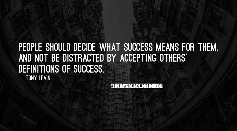 Tony Levin Quotes: People should decide what success means for them, and not be distracted by accepting others' definitions of success.