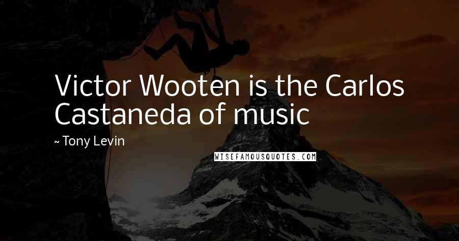 Tony Levin Quotes: Victor Wooten is the Carlos Castaneda of music