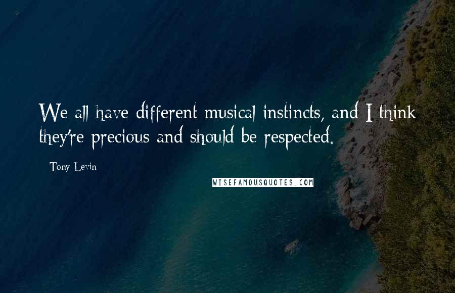 Tony Levin Quotes: We all have different musical instincts, and I think they're precious and should be respected.