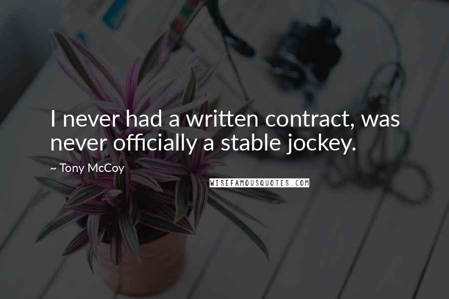 Tony McCoy Quotes: I never had a written contract, was never officially a stable jockey.