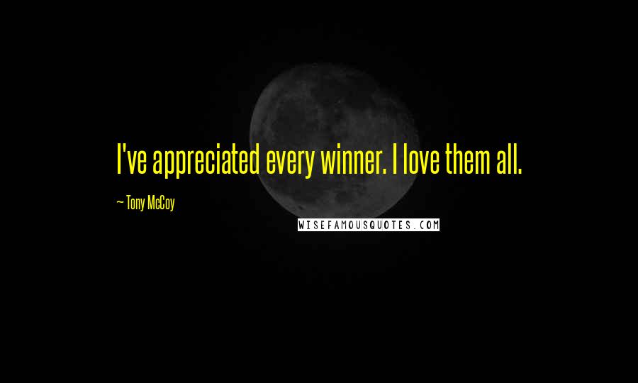 Tony McCoy Quotes: I've appreciated every winner. I love them all.