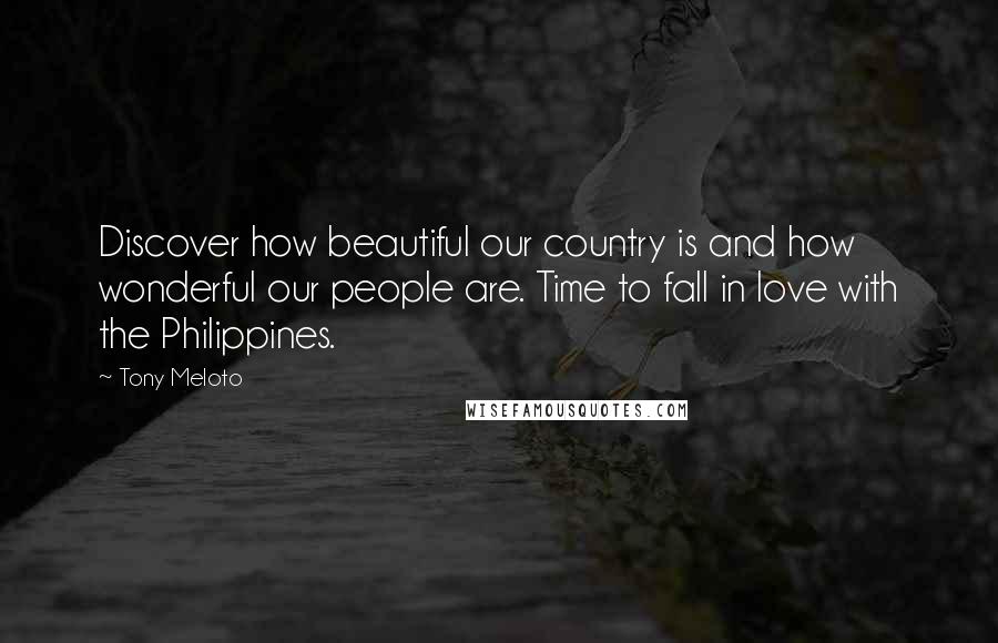 Tony Meloto Quotes: Discover how beautiful our country is and how wonderful our people are. Time to fall in love with the Philippines.
