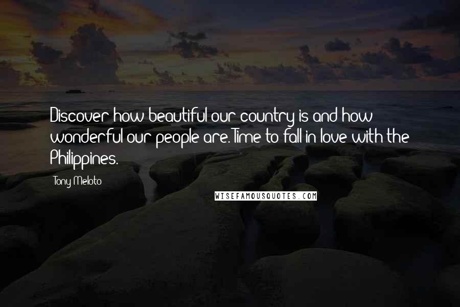 Tony Meloto Quotes: Discover how beautiful our country is and how wonderful our people are. Time to fall in love with the Philippines.