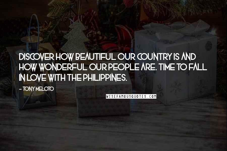 Tony Meloto Quotes: Discover how beautiful our country is and how wonderful our people are. Time to fall in love with the Philippines.