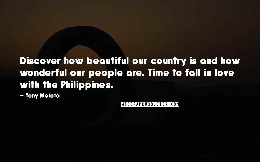 Tony Meloto Quotes: Discover how beautiful our country is and how wonderful our people are. Time to fall in love with the Philippines.
