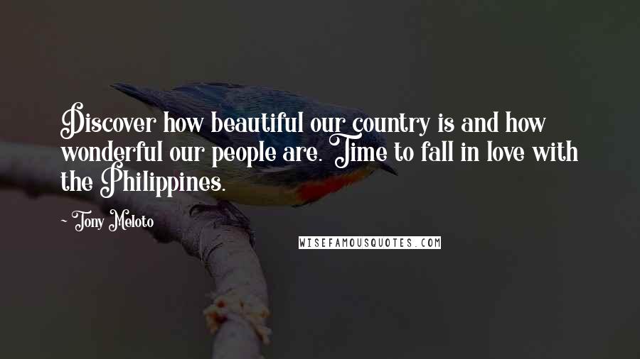 Tony Meloto Quotes: Discover how beautiful our country is and how wonderful our people are. Time to fall in love with the Philippines.
