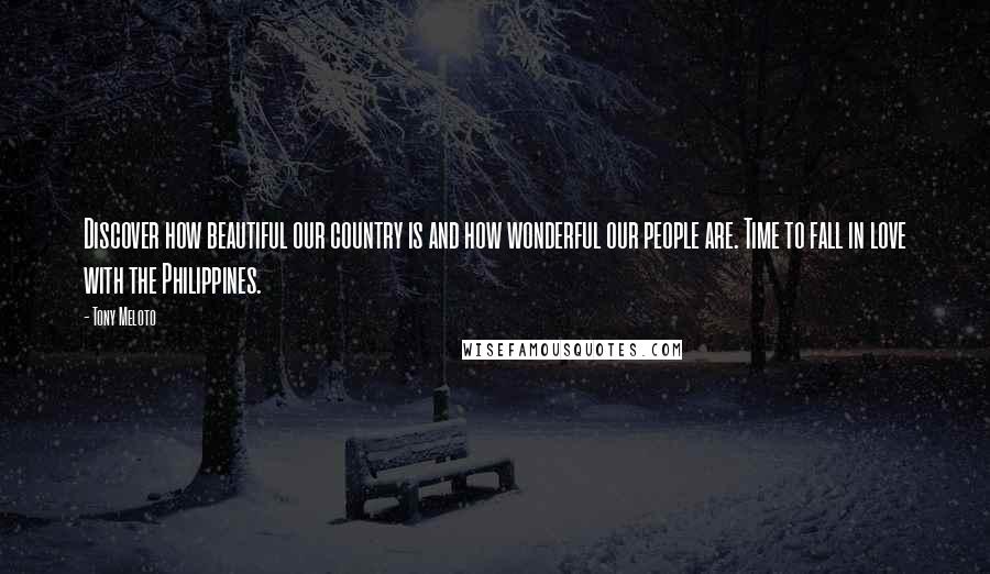 Tony Meloto Quotes: Discover how beautiful our country is and how wonderful our people are. Time to fall in love with the Philippines.