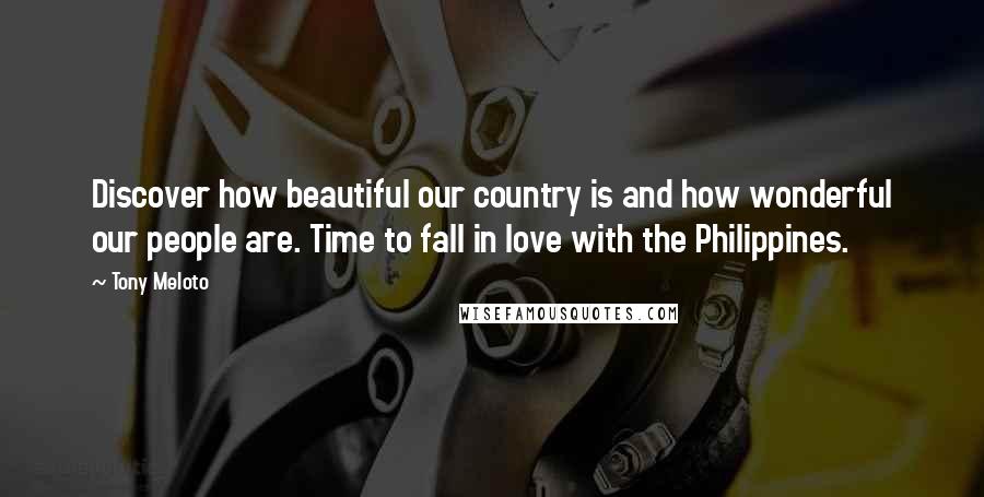 Tony Meloto Quotes: Discover how beautiful our country is and how wonderful our people are. Time to fall in love with the Philippines.