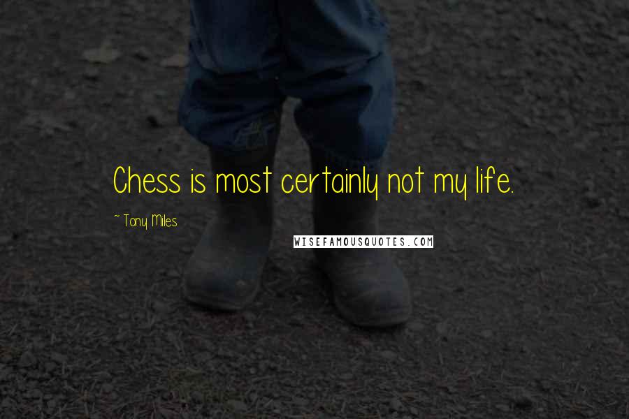 Tony Miles Quotes: Chess is most certainly not my life.