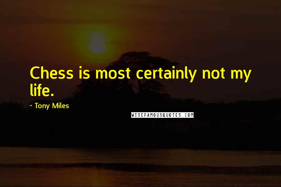 Tony Miles Quotes: Chess is most certainly not my life.