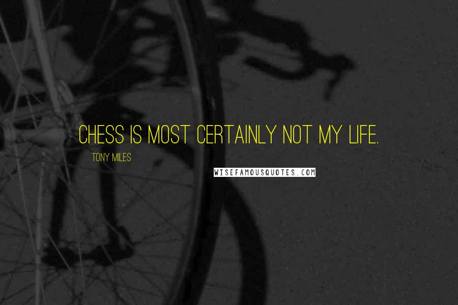 Tony Miles Quotes: Chess is most certainly not my life.