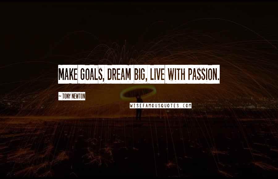 Tony Newton Quotes: Make goals, dream big, live with passion.