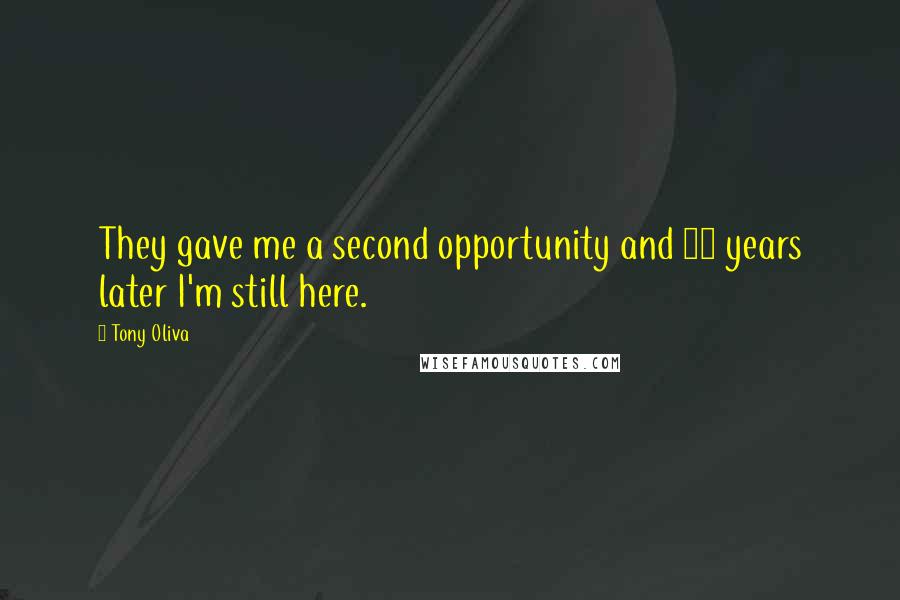 Tony Oliva Quotes: They gave me a second opportunity and 45 years later I'm still here.