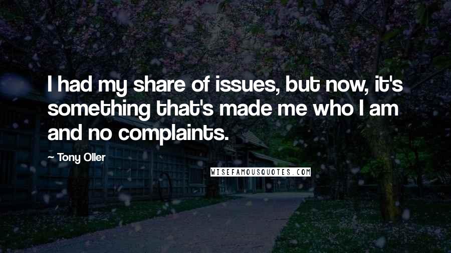 Tony Oller Quotes: I had my share of issues, but now, it's something that's made me who I am and no complaints.