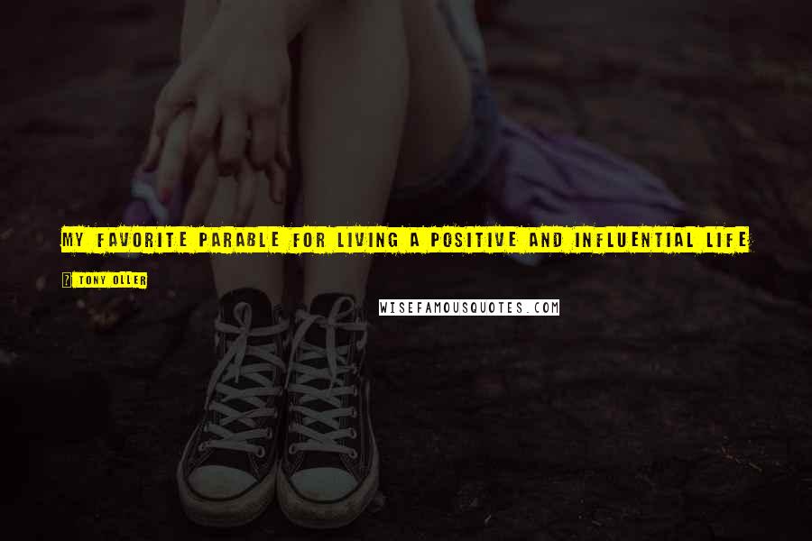 Tony Oller Quotes: My favorite parable for living a positive and influential life is the Golden Rule: 'Do unto others what you would have them do unto you.'