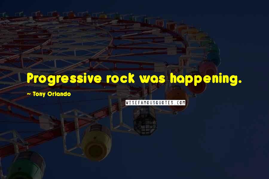 Tony Orlando Quotes: Progressive rock was happening.