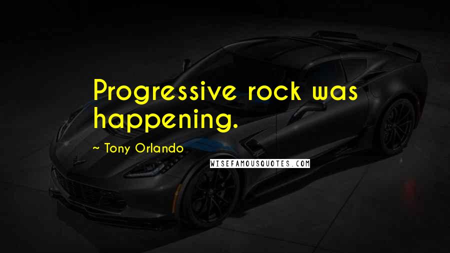 Tony Orlando Quotes: Progressive rock was happening.