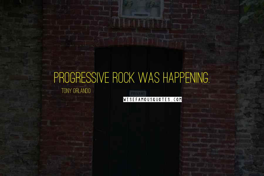 Tony Orlando Quotes: Progressive rock was happening.