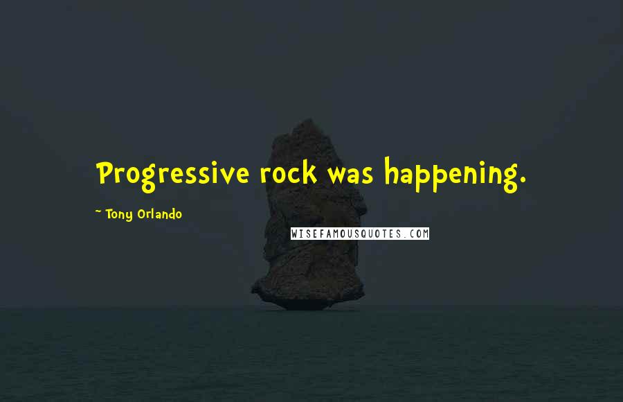 Tony Orlando Quotes: Progressive rock was happening.