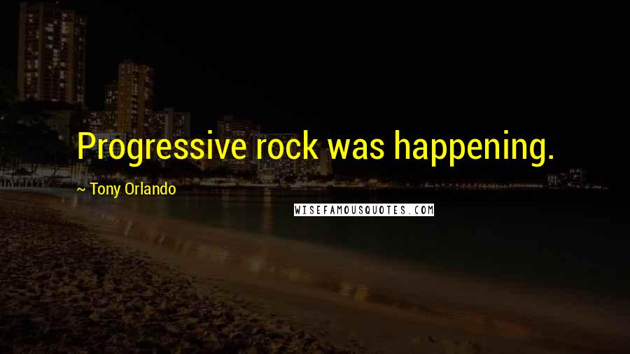 Tony Orlando Quotes: Progressive rock was happening.