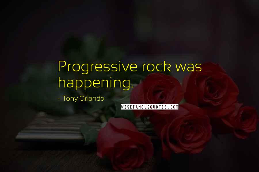 Tony Orlando Quotes: Progressive rock was happening.