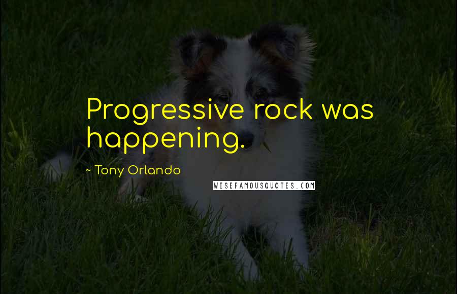 Tony Orlando Quotes: Progressive rock was happening.