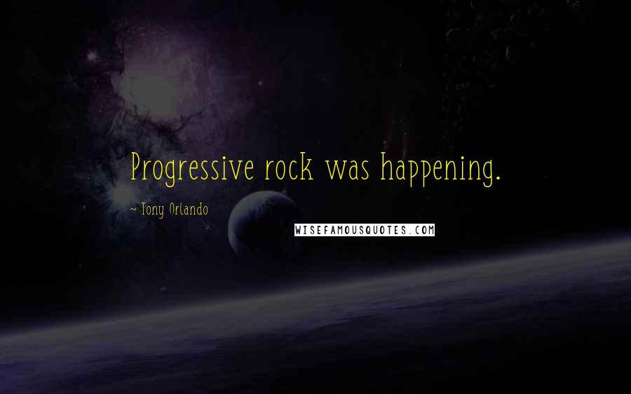 Tony Orlando Quotes: Progressive rock was happening.