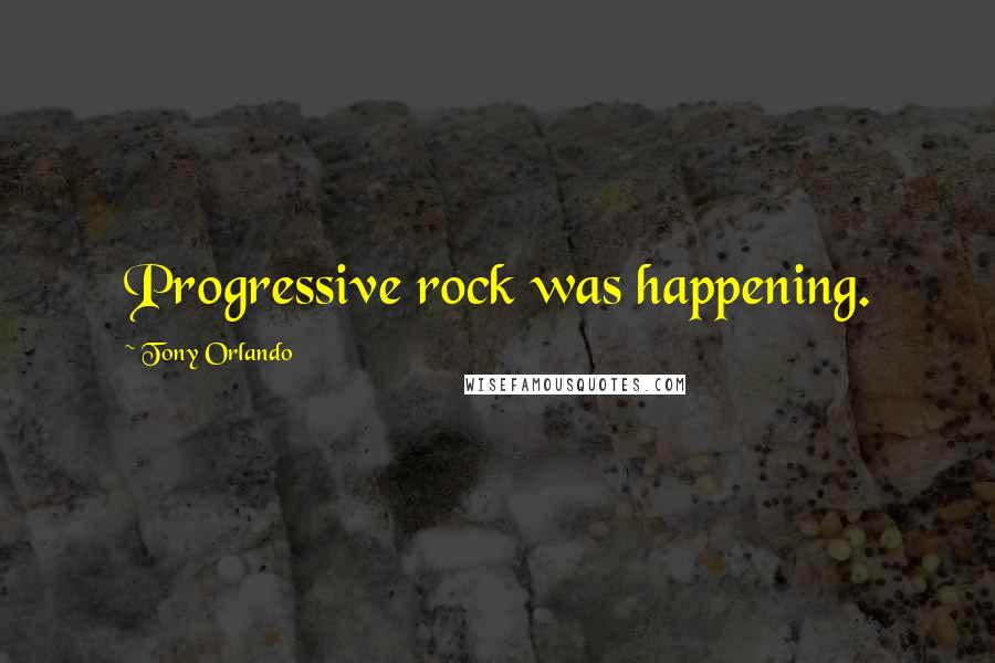 Tony Orlando Quotes: Progressive rock was happening.