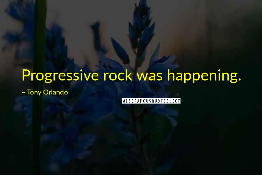 Tony Orlando Quotes: Progressive rock was happening.