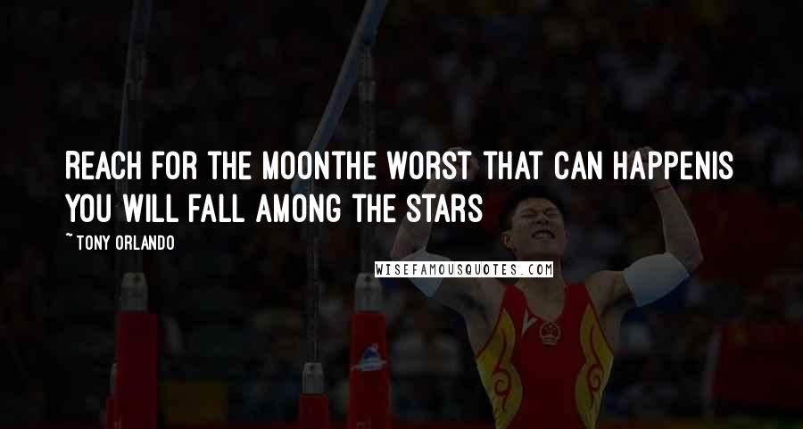 Tony Orlando Quotes: Reach for the moonthe worst that can happenis you will fall among the stars